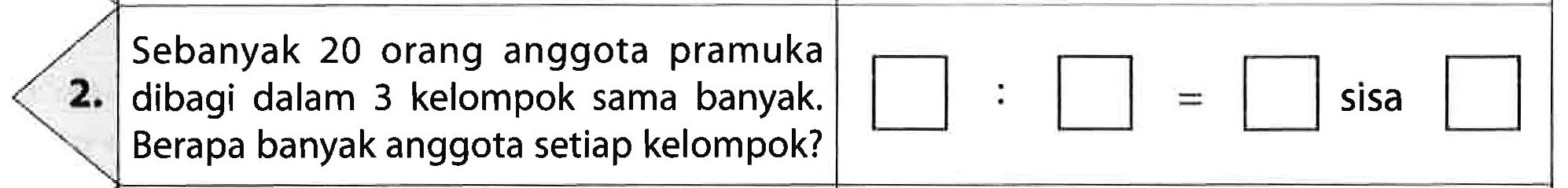 Sebanyak 20 orang anggota pramuka 2. dibagi dalam kelompok sama banyak 3 sisa Berapa banyak anggota setiap kelompok?