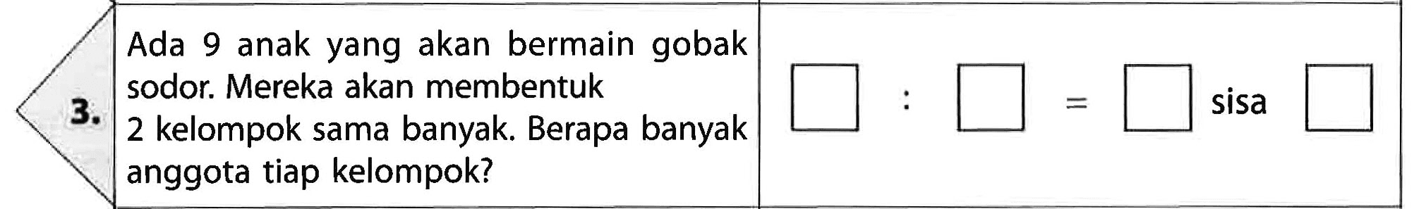 3. Ada 9 anak yang akan bermain gobak sodor; Mereka akan membentuk 2 kelompok sama banyak Berapa banyak anggota tiap kelompok?