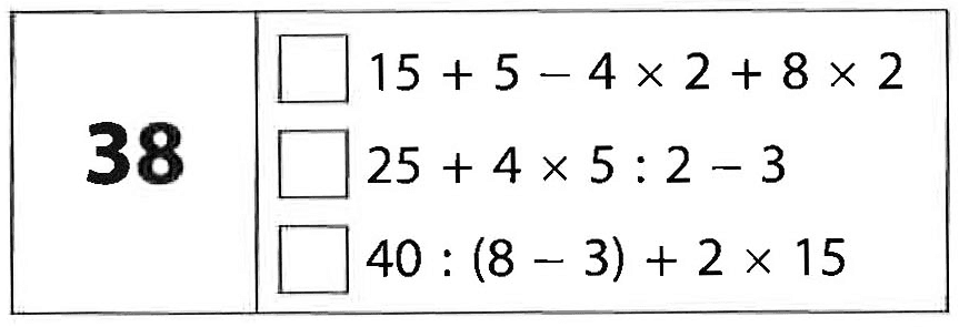 38 15 + 5 - 4 x 2 + 8 x 2 25 + 4 x 5 : 2 - 3 40 : (8 - 3) + 2 x 15