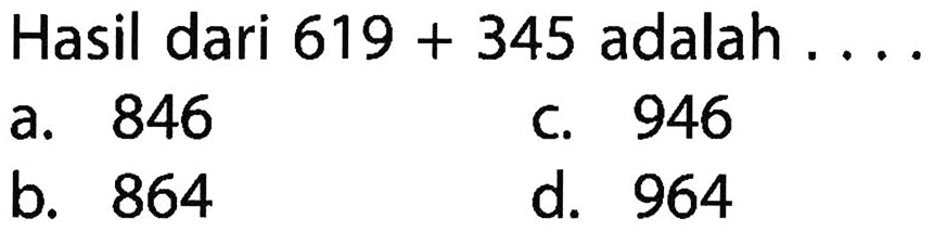 Hasil dari 619 + 345 adalah....