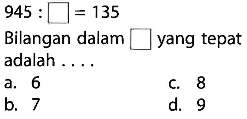 945 135 Bilangan dalam yang tepat adalah a. 6 C. 8 b 7 d. 9