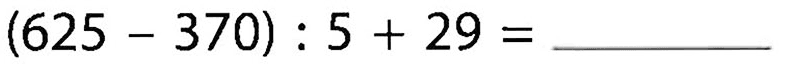 (625 - 370) . 5 + 29 = ________