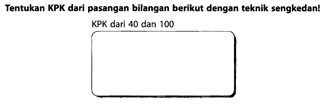 Tentukan KPK dari pasangan bilangan berikut dengan teknik sengkedan! 
KPK dari 40 dan 100