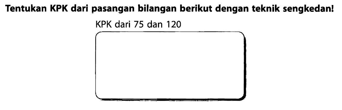 Tentukan KPK dari pasangan bilangan berikut dengan teknik sengkedan! KPK dari 75 dan 120