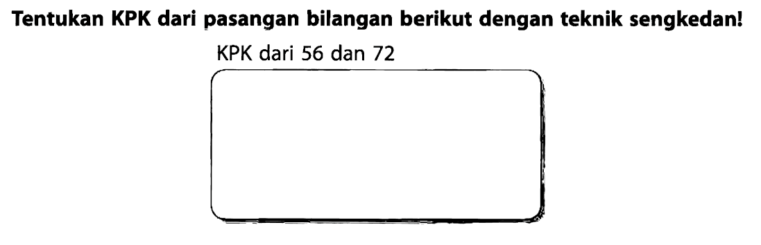 Tentukan KPK dari pasangan bilangan berikut dengan teknik sengkedan! KPK dari 56 dan 72