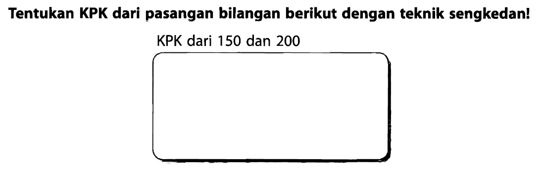 Tentukan KPK dari pasangan bilangan berikut dengan teknik sengkedan! KPK dari 150 dan 200