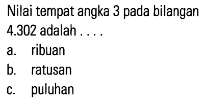 Nilai tempat angka 3 pada bilangan 4.302 adalah ....