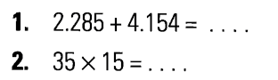 1. 2.285 + 4.154 = . . . . 2. 35 x 15 = . . . .