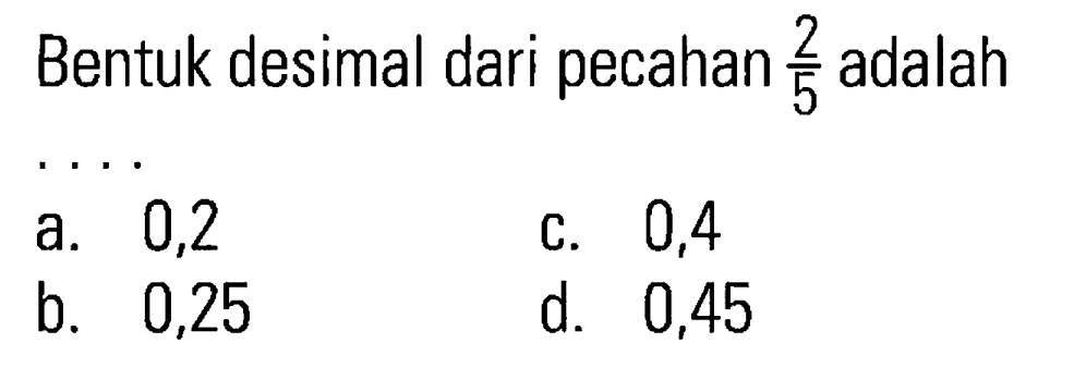 Bentuk desimal dari pecahan 2/5 adalah 