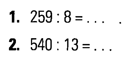 1. 259 : 8 = .. . 2. 540 : 13 = ...