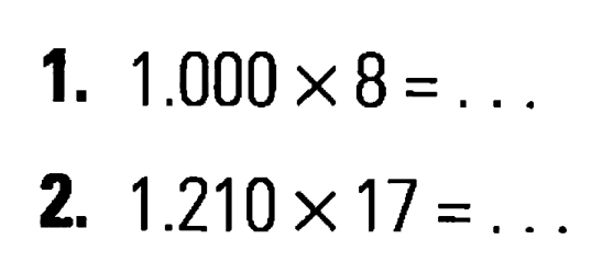 1. 1.000 x 8 = ... 2. 1.210 x 17 = ....