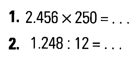 1. 2.456 x 250 = ... 2. 1.248 : 12 = ...