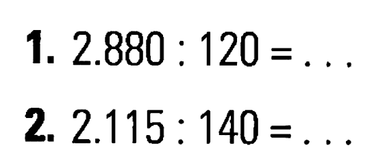 1. 2.880 : 120 = ... 2. 115 : 140 = ...