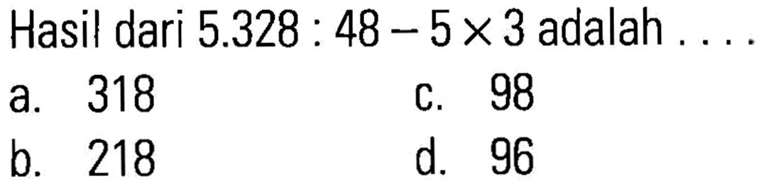 Hasil dari 5.328 : 48 - 5x 3 adalah