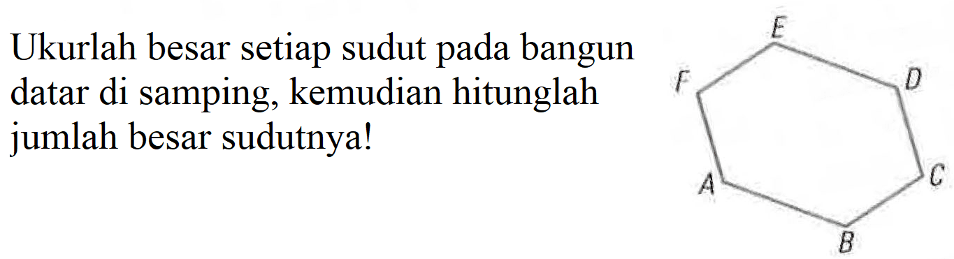 Ukurlah besar setiap sudut pada bangun datar di samping, kemudian hitunglah jumlah besar sudutnya!
[C+]1CCCCC1