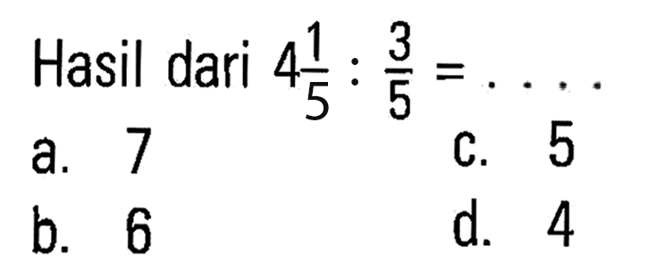 Hasil dari 4 1/5 : 3/5 = ....