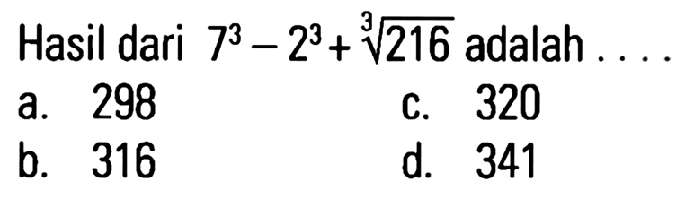 Hasil dari 7^3 - 2^3 + (216)^(1/3) adalah