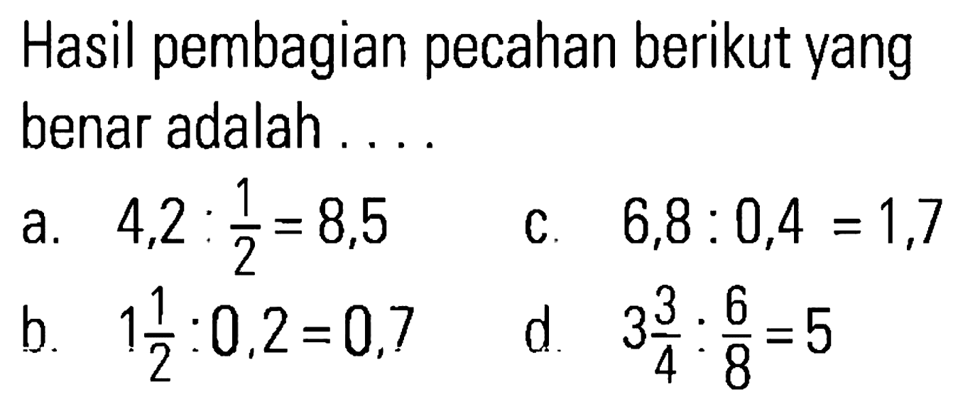 Hasil pembagian pecahan berikut yang benar adalah....

