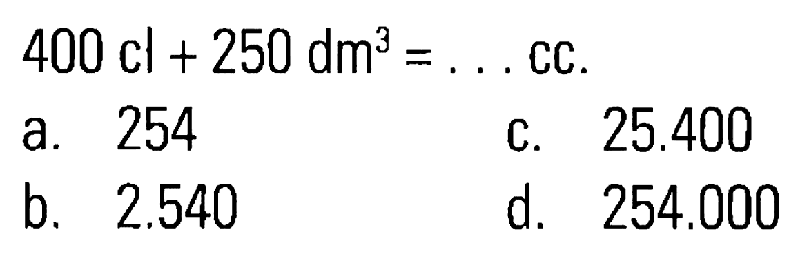 400 cl + 250 dm^3 = . . . cc.