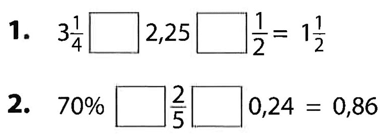 1. 3 1/4 ... 2,25 .... 1/2 = 1 1/2 2. 70% .... 2/5 .... 0,24 = 0,86