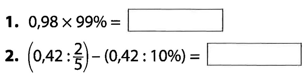 1. 0,98 X 99% = ... 2. (0,42:2/5)-(0,42:10%) =