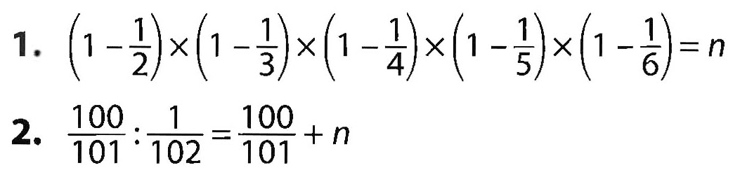 1. (1 - 1/2) x (1 - 1/3) x (1 - 1/4) x (1 - 1/5) x (1 - 1/6) = n 2. 100/101 : 1/102 = 100/101 + n