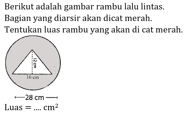 Berikut adalah gambar rambu lalu lintas. Bagian yang diarsir akan dicat merah. Tentukan luas rambu yang akan di cat merah.