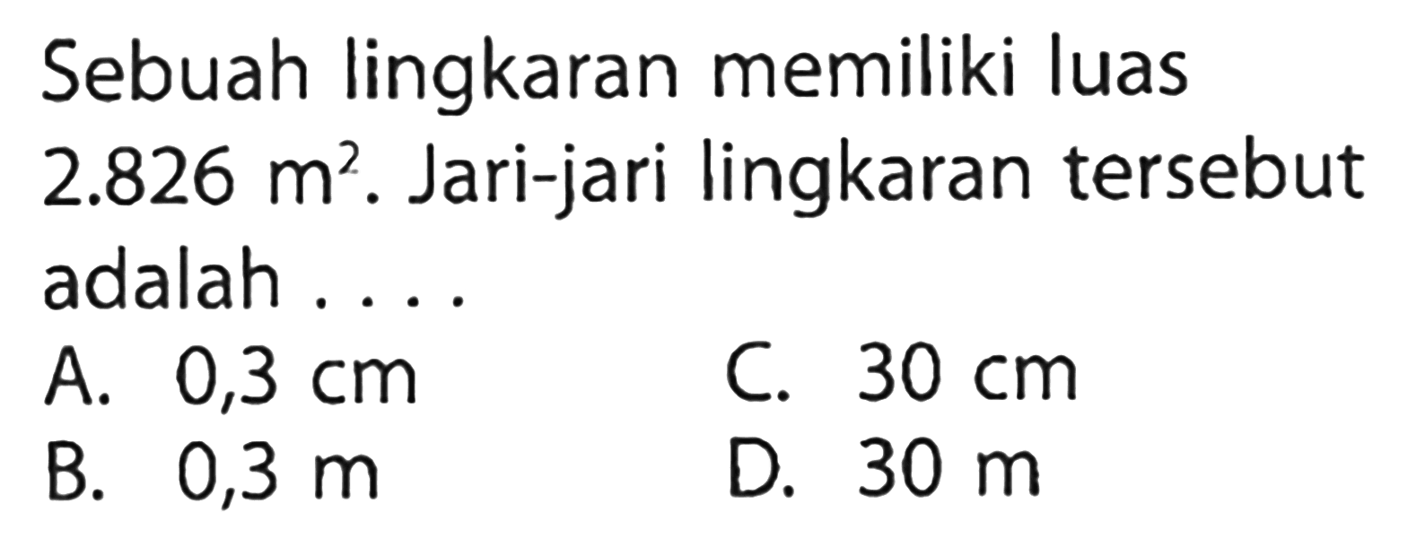 Sebuah lingkaran memiliki luas 2.826 m^2. Jari-jari lingkaran tersebut adalah . . . .