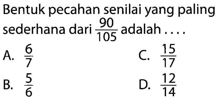 Bentuk pecahan senilai yang paling sederhana dari 90/105 adalah