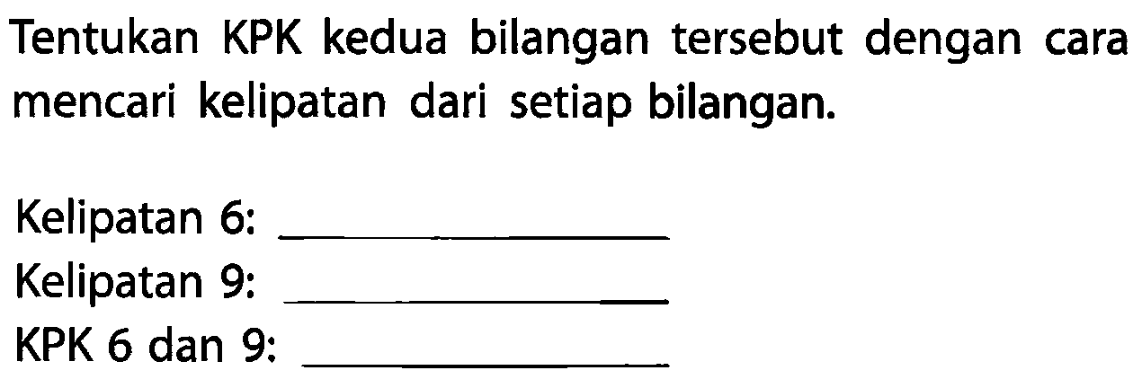 Tentukan KPK kedua bilangan tersebut dengan cara mencari kelipatan dari setiap bilangan.
Kelipatan 6:
Kelipatan 9:
KPK 6 dan 9: