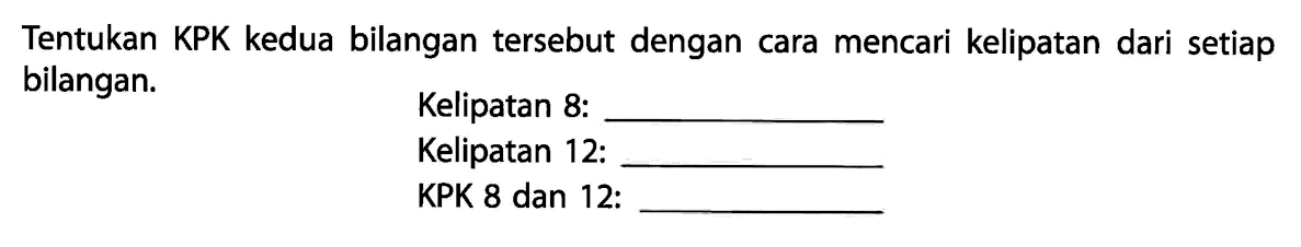 Tentukan KPK kedua bilangan tersebut dengan cara mencari kelipatan dari setiap bilangan.
Kelipatan 8:
Kelipatan 12:
KPK 8 dan 12: