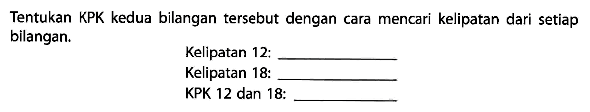 Tentukan KPK kedua bilangan tersebut dengan cara mencari kelipatan dari setiap bilangan.
Kelipatan 12:
Kelipatan 18:
KPK 12 dan 18: