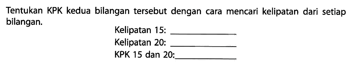 Tentukan KPK kedua bilangan tersebut dengan cara mencari kelipatan dari setiap bilangan.
Kelipatan 15:
Kelipatan 20:
KPK 15 dan 20: