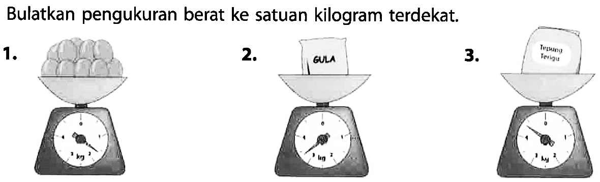 Bulatkan pengukuran berat ke satuan kilogram terdekat. 1. 2. 3.