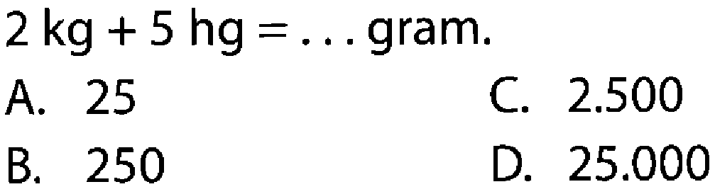 2 kg + 5 hg = . . . gram.