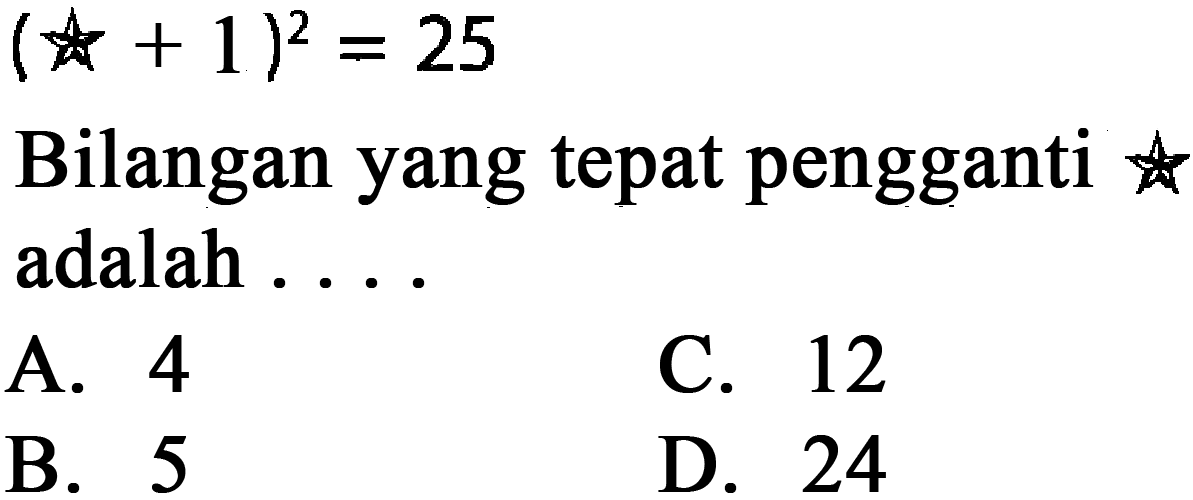 (bintang + 1)^2 = 25 Bilangan yang tepat pengganti bintang adalah