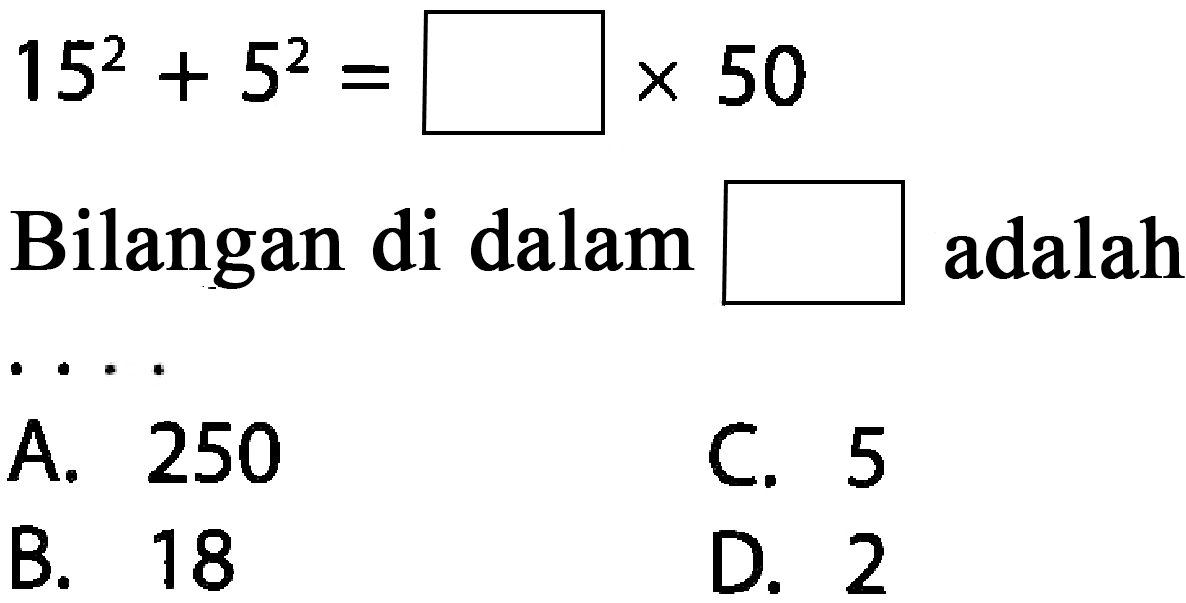 15^2 + 5^2 = .... X 50 Bilangan di dalam ... adalah