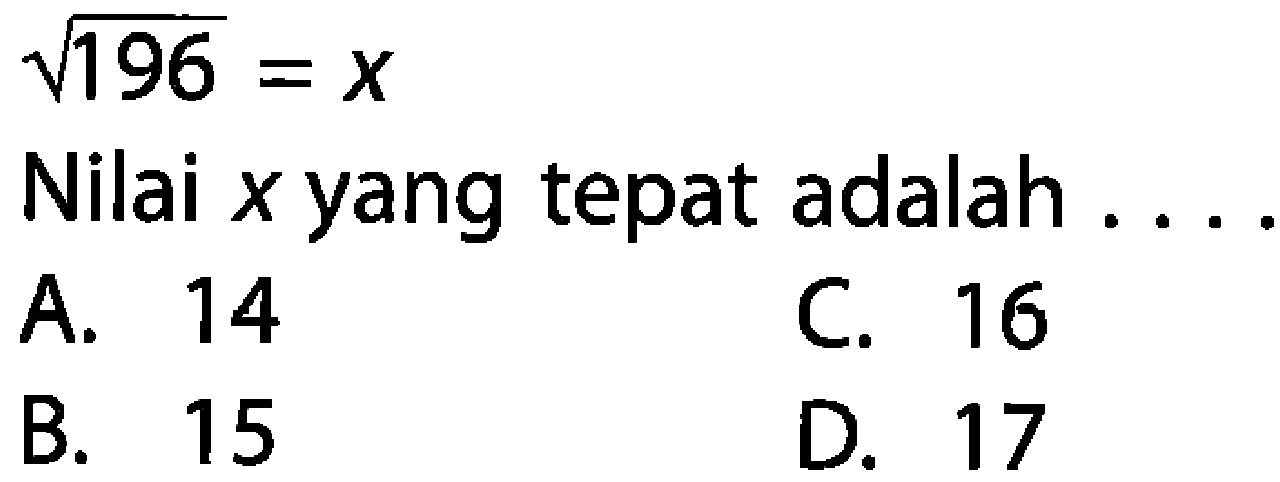 V196 = X Nilai x yang tepat adalah A. 14 C. 16 B. 15 D 17