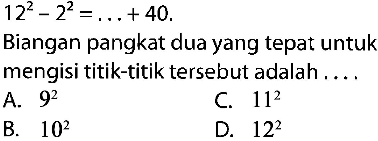 122 22 +40. = Biangan pangkat dua yang tepat untuk mengisi titik-titik tersebut adalah 92 A. 112 C B. 102 D 122