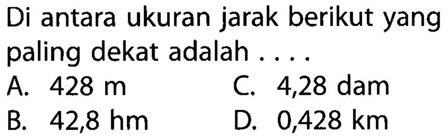 Di antara ukuran jarak berikut yang paling dekat adalah ....
