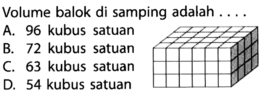 Volume balok di samping adalah A. 96 kubus satuan B. 72 kubus satuan C. 63 kubus satuan D. 54 kubus satuan