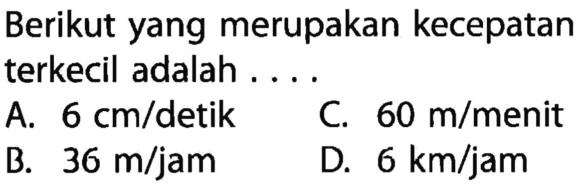 Berikut yang merupakan kecepatan terkecil adalah ...