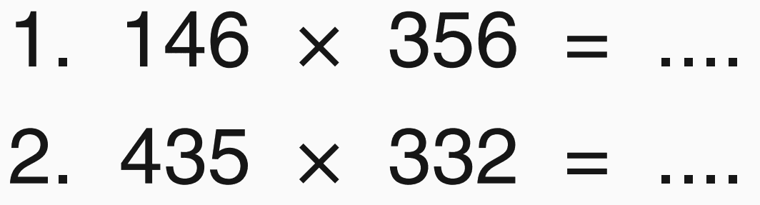 1. 146 x 356= 
2. 435 x 332= 