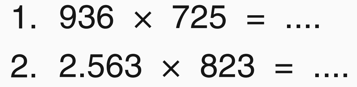 1. 936 x 725=... 
2. 2.563 x 823= 