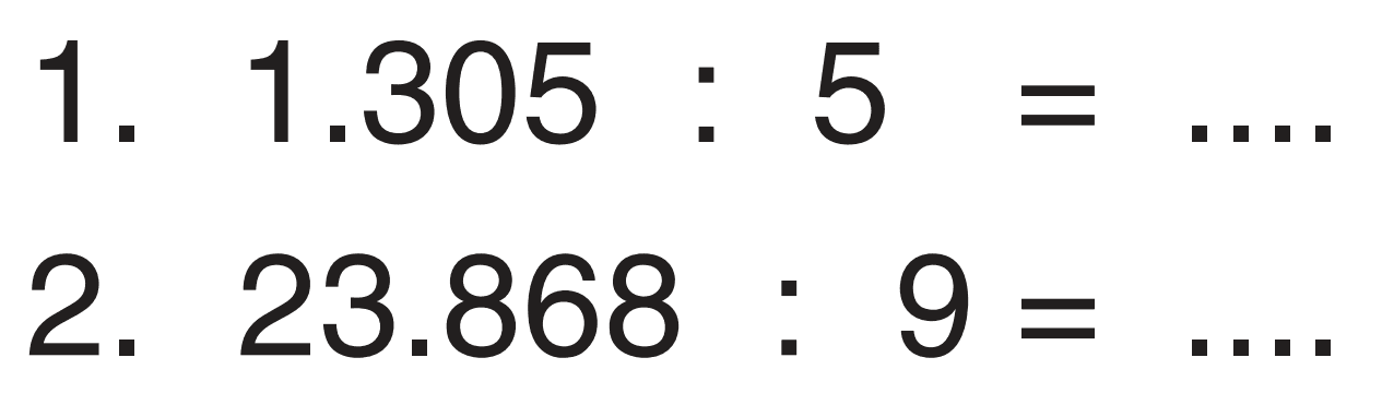 1. 1.305 : 5 = .... 
2. 23.868 : 9 = .... 