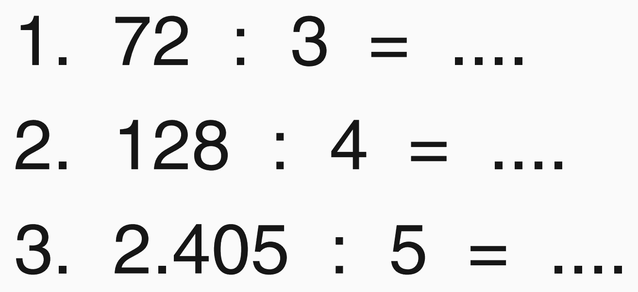 1. 72 : 3 = .... 
2. 128 : 4 = .... 
3. 2.405 : 5 = .... 