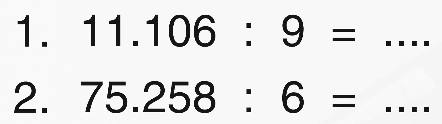 1. 11.106 : 9= 2. 75.258 : 6=