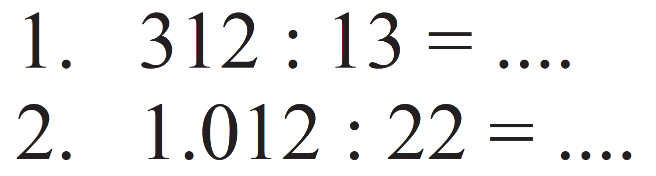 1. 312 : 13=....
2. 1.012 : 22=....