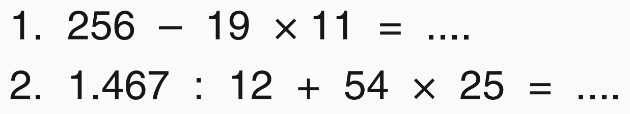 1. 256 - 19 x 11=... 2. 1.467 : 12 + 54 x 25= .... 