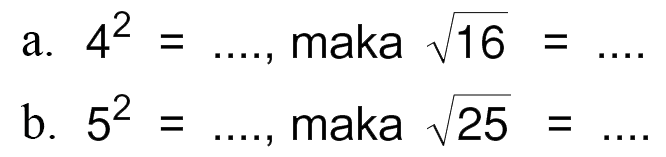 a. 4^2 = .... maka akar(16) = ...b. 5^2=.... maka akar(25) =...